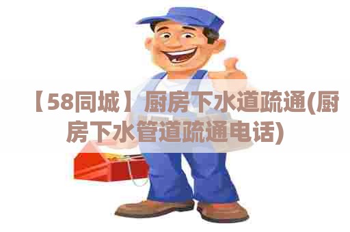【58同城】厨房下水道疏通(厨房下水管道疏通电话) 【58同城】厨房下水道疏通(厨房下水管道疏通电话)