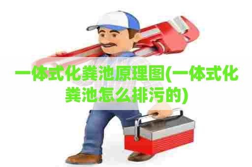 一体式化粪池原理图(一体式化粪池怎么排污的) 一体式化粪池原理图(一体式化粪池怎么排污的)