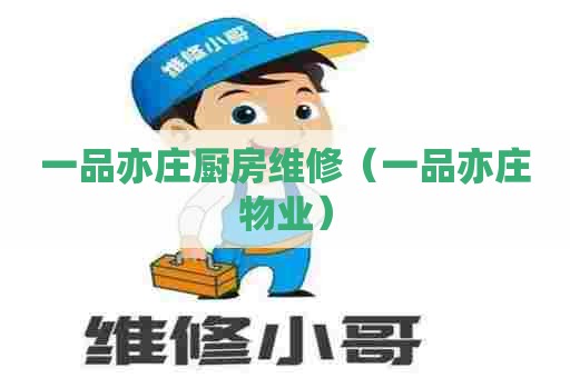 一品亦庄厨房维修(一品亦庄物业) 一品亦庄厨房维修(一品亦庄物业)