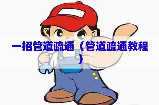 一招管道疏通(管道疏通教程) 一招管道疏通(管道疏通教程)