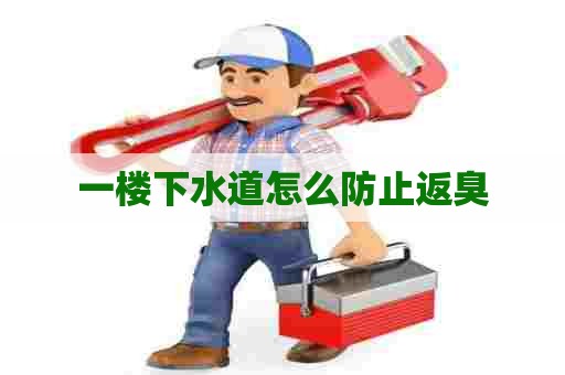 一楼下水道怎么防止返臭