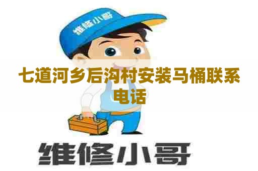 七道河乡后沟村安装马桶联系电话