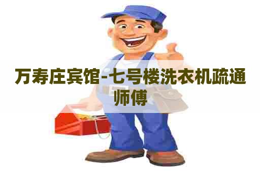 万寿庄宾馆-七号楼洗衣机疏通师傅
