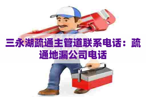 三永湖疏通主管道联系电话：疏通地漏公司电话