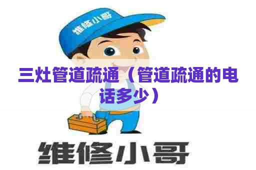 三灶管道疏通（管道疏通的电话多少）