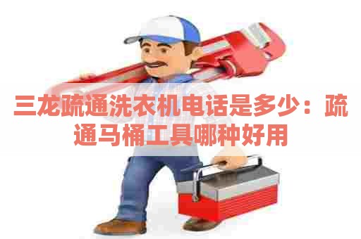 三龙疏通洗衣机电话是多少：疏通马桶工具哪种好用