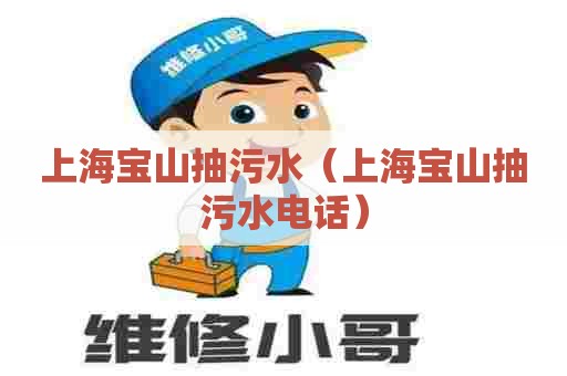 上海宝山抽污水（上海宝山抽污水电话）