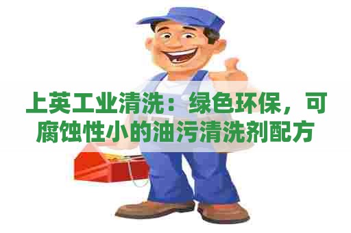 上英工业清洗：绿色环保，可腐蚀性小的油污清洗剂配方