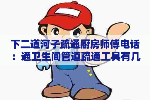 下二道河子疏通厨房师傅电话：通卫生间管道疏通工具有几种？