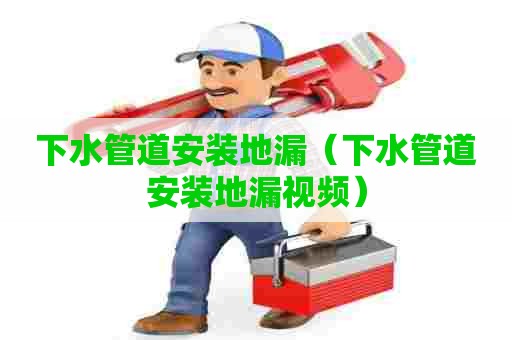 下水管道安装地漏（下水管道安装地漏视频）