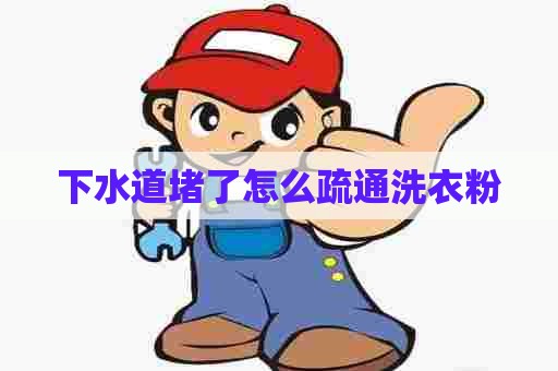 下水道堵了怎么疏通洗衣粉 下水道堵了怎么疏通洗衣粉