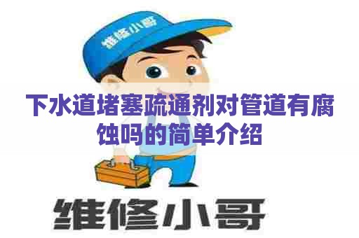 下水道堵塞疏通剂对管道有腐蚀吗的简单介绍 下水道堵塞疏通剂对管道有腐蚀吗的简单介绍