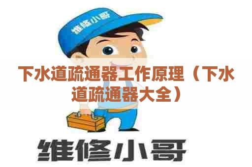 下水道疏通器工作原理（下水道疏通器大全）