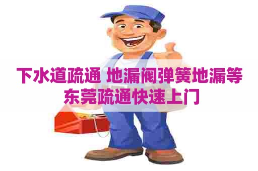 下水道疏通 地漏阀弹簧地漏等 东莞疏通快速上门 下水道疏通 地漏阀弹簧地漏等 东莞疏通快速上门