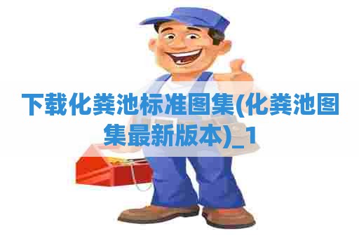 下载化粪池标准图集(化粪池图集最新版本)_1 下载化粪池标准图集(化粪池图集最新版本)_1