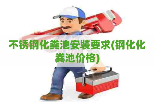 不锈钢化粪池安装要求(钢化化粪池价格) 不锈钢化粪池安装要求(钢化化粪池价格)