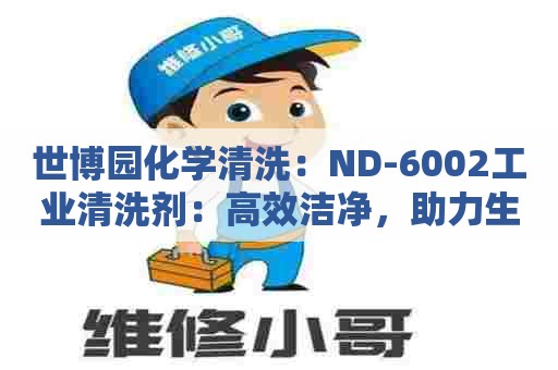 世博园化学清洗：ND-6002工业清洗剂：高效洁净，助力生产