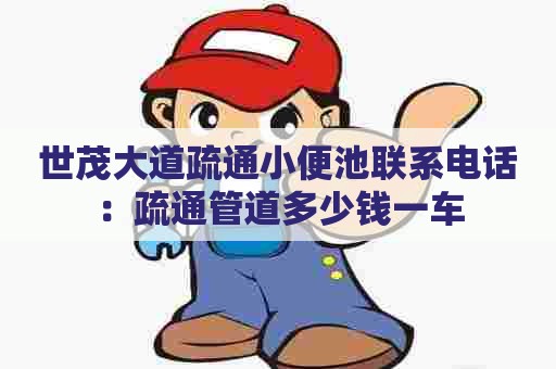 世茂大道疏通小便池联系电话：疏通管道多少钱一车