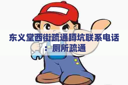 东义堂西街疏通蹲坑联系电话:厕所疏通 东义堂西街疏通蹲坑联系电话:厕所疏通