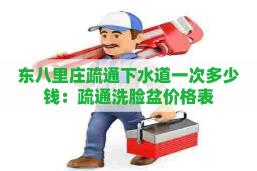 东八里庄疏通下水道一次多少钱:疏通洗脸盆价格表 东八里庄疏通下水道一次多少钱:疏通洗脸盆价格表