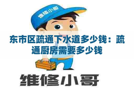 东市区疏通下水道多少钱：疏通厨房需要多少钱