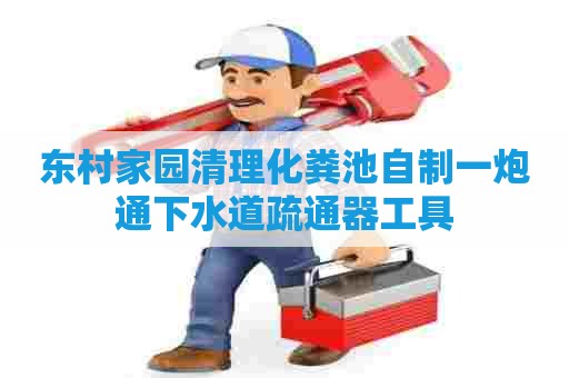 东村家园清理化粪池自制一炮通下水道疏通器工具