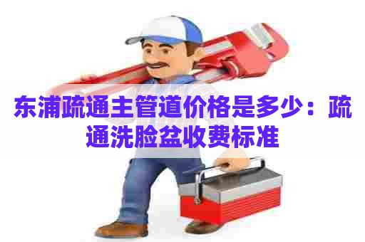 东浦疏通主管道价格是多少：疏通洗脸盆收费标准