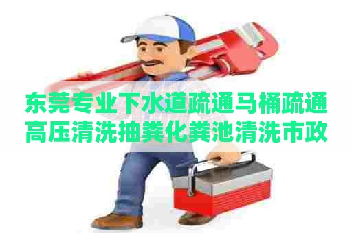 东莞专业下水道疏通马桶疏通高压清洗抽粪化粪池清洗市政管道清淤 东莞专业下水道疏通马桶疏通高压清洗抽粪化粪池清洗市政管道清淤