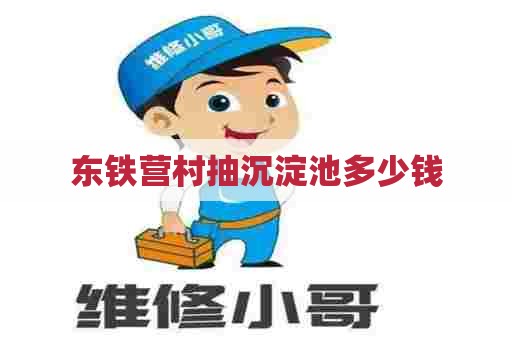 东铁营村抽沉淀池多少钱 东铁营村抽沉淀池多少钱