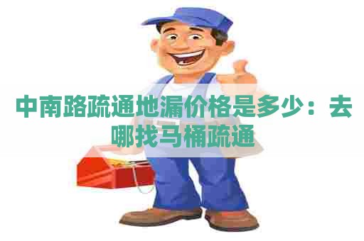 中南路疏通地漏价格是多少：去哪找马桶疏通