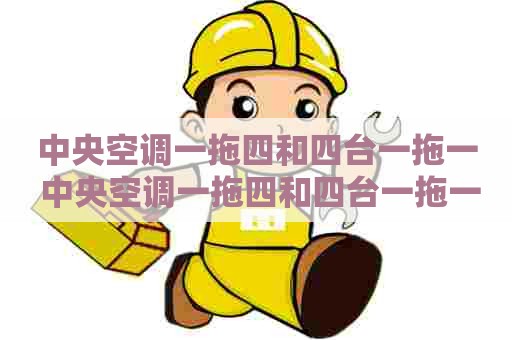 中央空调一拖四和四台一拖一 中央空调一拖四和四台一拖一的区别