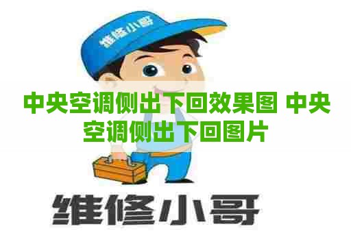 中央空调侧出下回效果图 中央空调侧出下回图片