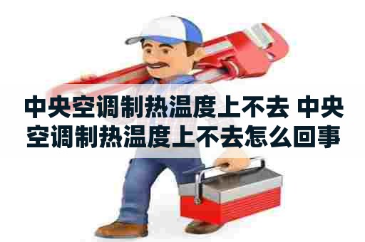中央空调制热温度上不去 中央空调制热温度上不去怎么回事