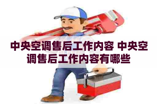 中央空调售后工作内容 中央空调售后工作内容有哪些