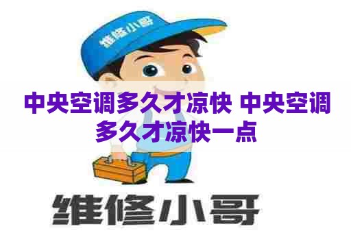 中央空调多久才凉快 中央空调多久才凉快一点