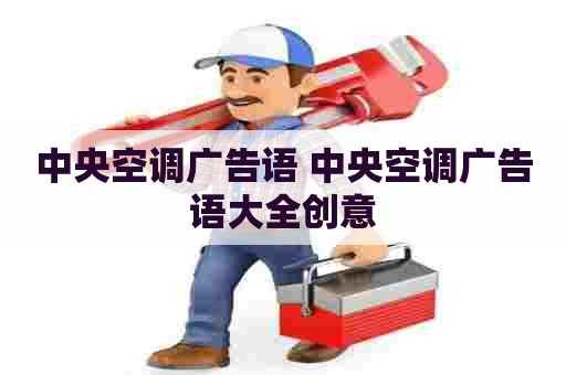 中央空调广告语 中央空调广告语大全创意