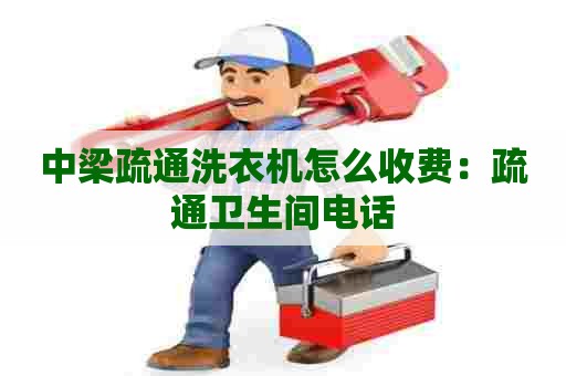 中梁疏通洗衣机怎么收费：疏通卫生间电话