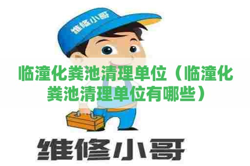 临潼化粪池清理单位（临潼化粪池清理单位有哪些）