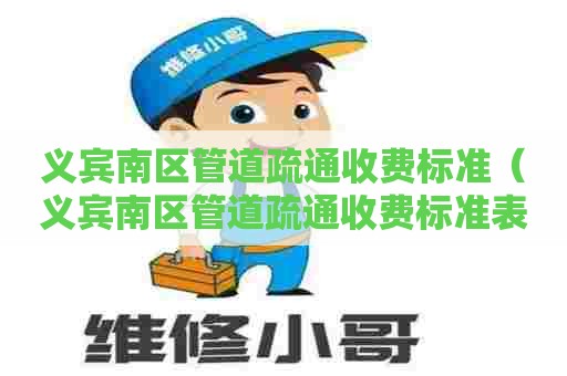 义宾南区管道疏通收费标准(义宾南区管道疏通收费标准表) 义宾南区管道疏通收费标准(义宾南区管道疏通收费标准表)