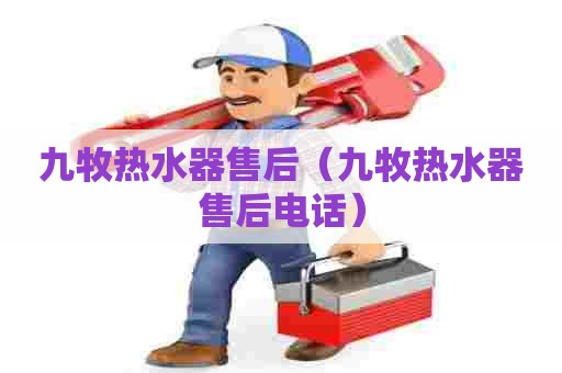 九牧热水器售后（九牧热水器售后电话）