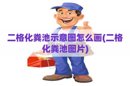 二格化粪池示意图怎么画(二格化粪池图片) 二格化粪池示意图怎么画(二格化粪池图片)