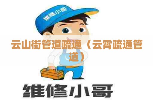 云山街管道疏通（云霄疏通管道）