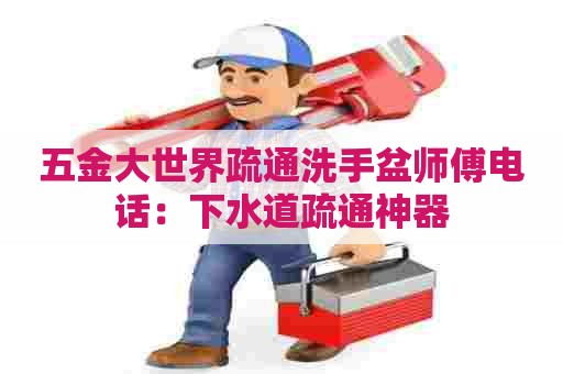 五金大世界疏通洗手盆师傅电话：下水道疏通神器