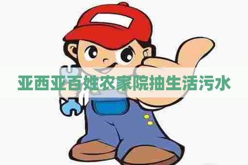 亚西亚百姓农家院抽生活污水