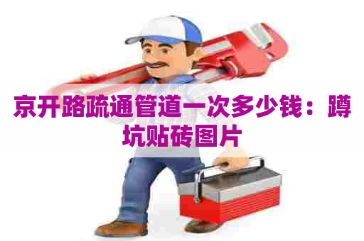 京开路疏通管道一次多少钱:蹲坑贴砖图片 京开路疏通管道一次多少钱:蹲坑贴砖图片