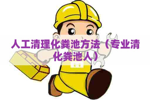 人工清理化粪池方法（专业清化粪池人）