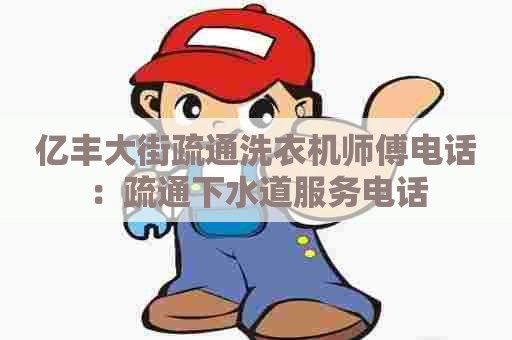 亿丰大街疏通洗衣机师傅电话：疏通下水道服务电话