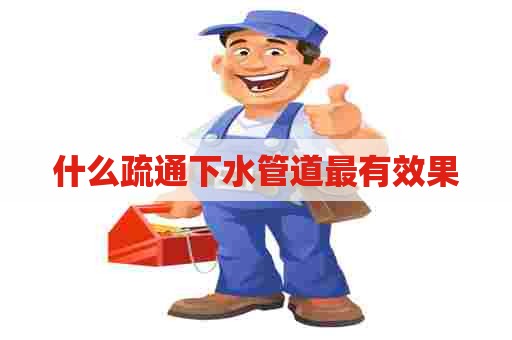 什么疏通下水管道最有效果