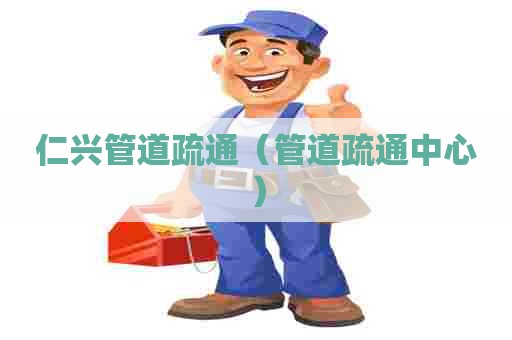 仁兴管道疏通（管道疏通中心）