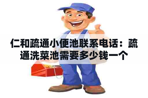 仁和疏通小便池联系电话:疏通洗菜池需要多少钱一个 仁和疏通小便池联系电话:疏通洗菜池需要多少钱一个